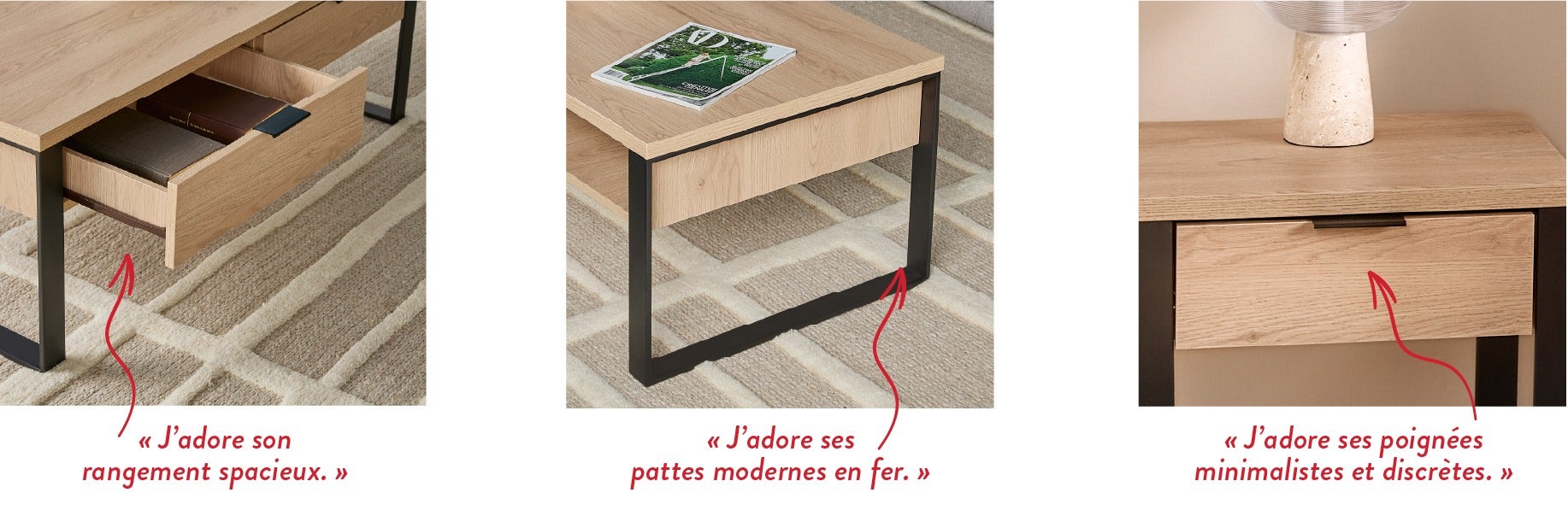 « J'adore son rangement spacieux. » - « J'adore ses pattes modernes en fer. » - « J’adore ses poignées minimalistes et discrètes. »