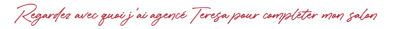 Regarde avec quoi j'ai agencé Teresa pour compléter mon salon